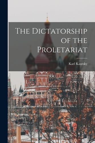 The Dictatorship of the Proletariat by Karl Kautsky: New