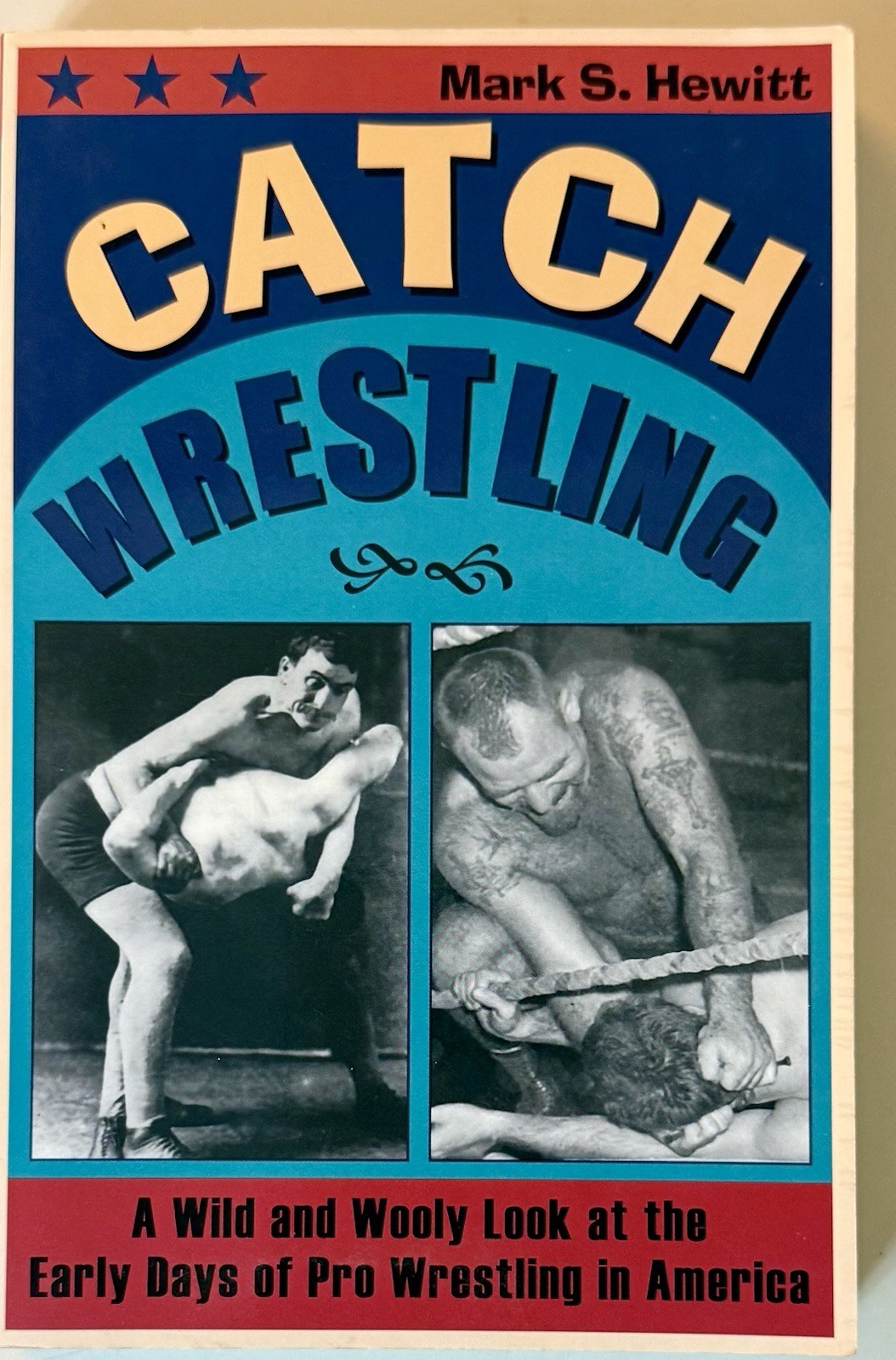 CATCH WRESTLING: A WILD AND WOOLY LOOK AT THE EARLY DAYS – Mark S. Hewitt