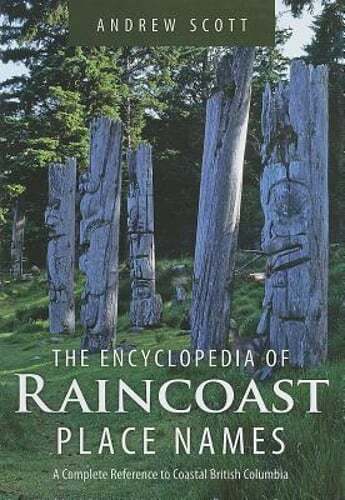 Encyclopedia of Raincoast Place Names: A Complete Reference to Coastal British